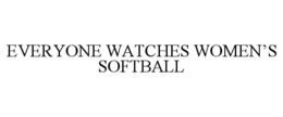 everyone watches women’s softball