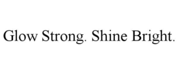 glow strong. shine bright.