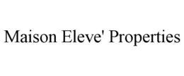 maison eleve' properties