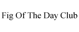 fig of the day club