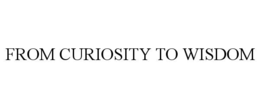 from curiosity to wisdom