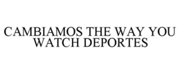 cambiamos the way you watch deportes
