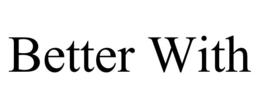 better with