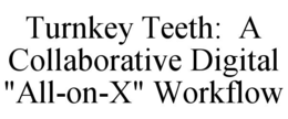 turnkey teeth:  a collaborative digital "all-on-x" workflow