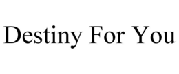 destiny for you