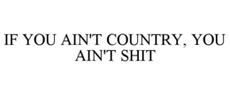 if you ain't country, you ain't shit