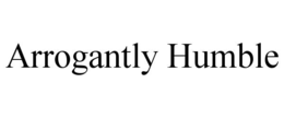 arrogantly humble