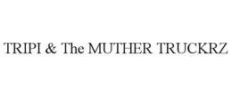tripi & the muther truckrz