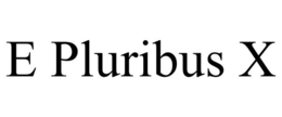 e pluribus x