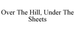 over the hill, under the sheets