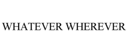 whatever wherever