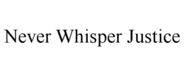 never whisper justice