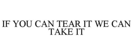 if you can tear it we can take it