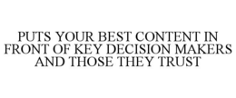 puts your best content in front of key decision makers and those they trust