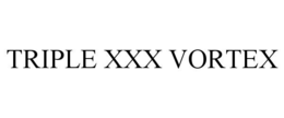 triple xxx vortex