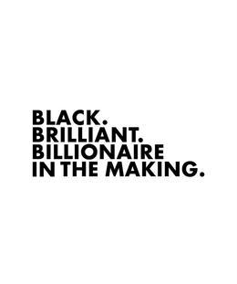 black. brilliant. billionaire in the making.