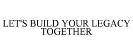 let's build your legacy together