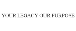 your legacy our purpose