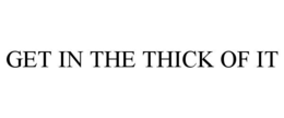 get in the thick of it