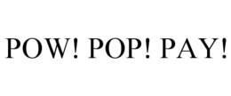 pow! pop! pay!