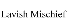 lavish mischief