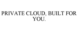 private cloud, built for you.