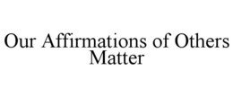 our affirmations of others matter