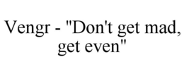 vengr - "don't get mad, get even"