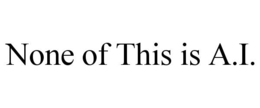 none of this is a.i.