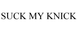 suck my knick