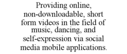providing online, non-downloadable, short form videos in the field of music, dancing, and self-expression via social media mobile applications.