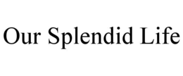 our splendid life
