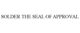 solder the seal of approval