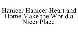 hanicer hanicer heart and home make the world a nicer place.