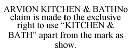 arvion kitchen & bathno claim is made to the exclusive right to use “kitchen & bath” apart from the mark as show.