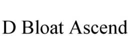 d bloat ascend