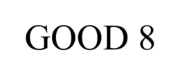 good 8