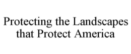 protecting the landscapes that protect america