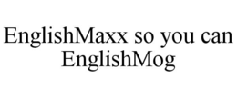 englishmaxx so you can englishmog