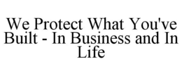 we protect what you've built - in business and in life
