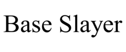 base slayer