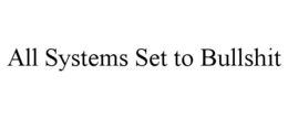 all systems set to bullshit