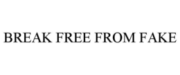 break free from fake