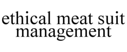 ethical meat suit management
