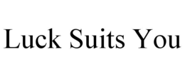 luck suits you
