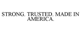 strong. trusted. made in america.