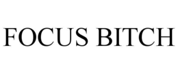 focus bitch