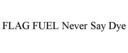 flag fuel never say dye