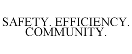 safety. efficiency. community.