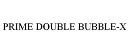prime double bubble-x
